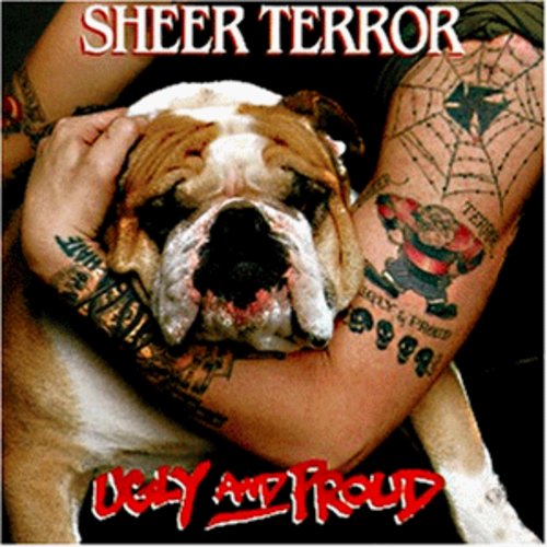 Sheer Terror: Ugly & Proud