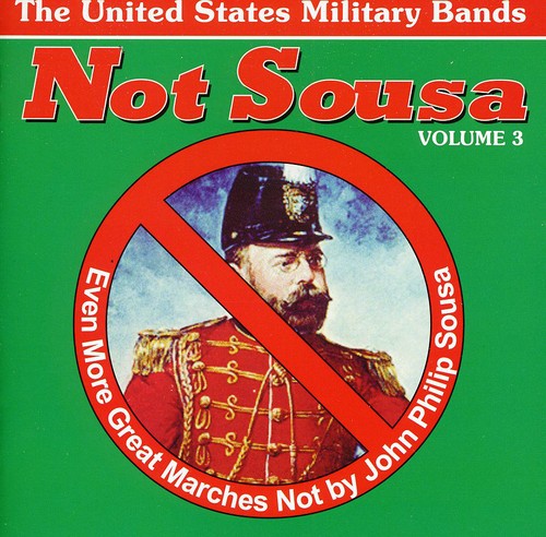 Not Sousa 3: Even More Great Marches / Various: Not Sousa, Vol. 3: Even More Great Marches Not by John Philip Sousa