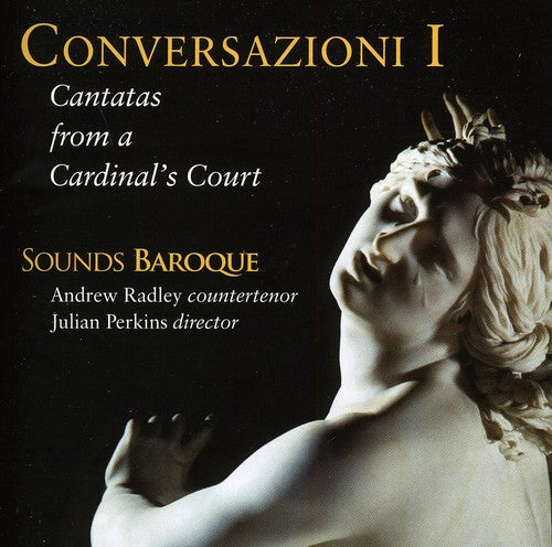 Sounds Baroque / Radley / Perkins: Conversazioni I: Cantatas from a Cardinals Court