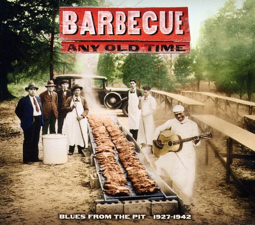 Barbecue Any Old Time: Blues Pit 1927-1942 / Var: Barbecue Any Old Time: Blues From The Pit 1927-1942