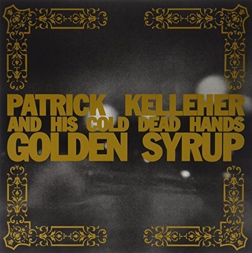 Kelleher, Patrick & His Cold Dead Hands: Golden Syrup