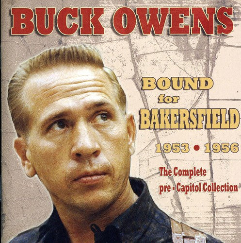 Owens, Buck: Bound For Bakersfield 53-56: The Complete Pre-Capitol Collection