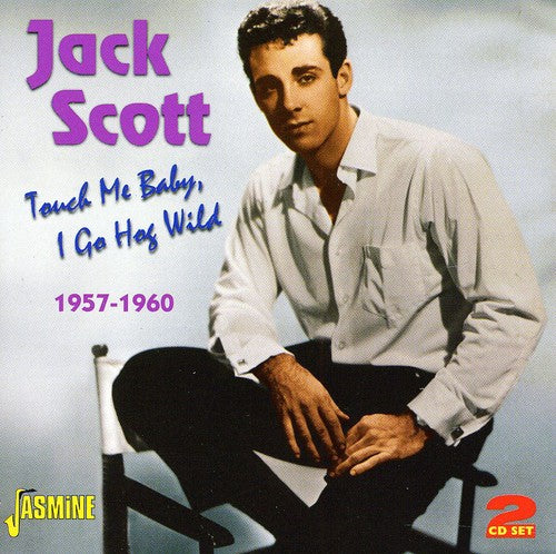 Scott, Jack: Touch Me Baby I Go Hog Wild 1957 - 1960