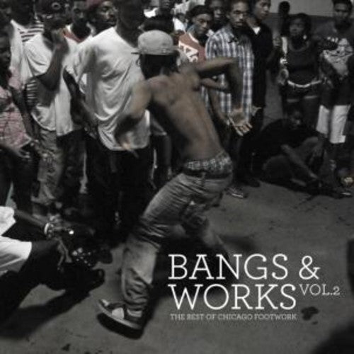 Bangs & Works 2: B.O Chicago Footwork / Various: Bangs and Works, Vol. 2: The Best of Chicago Footwork