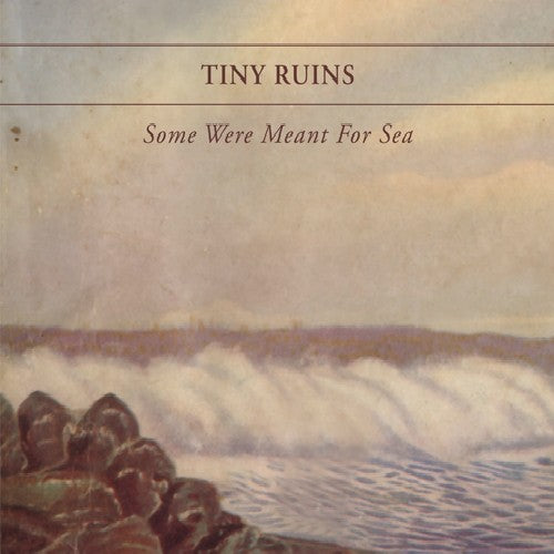 Tiny Ruins: Some Were Meant for Sea