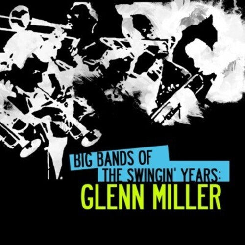 Miller, Glenn: Big Bands Swingin Years: Glenn Miller