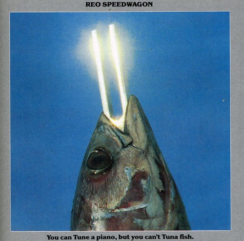 REO Speedwagon: You Can Tune A Piano, But You Can't Tuna Fish