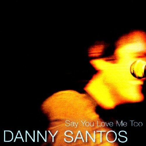 Santos, Danny: Say You Love Me Too