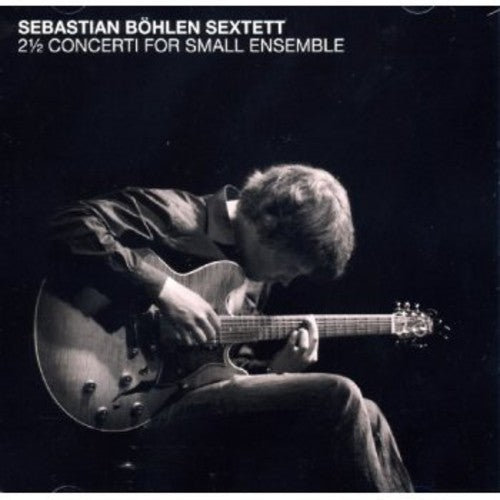 Bohlen Sextett, Seba: 2 a Concerti for Small Ensemble