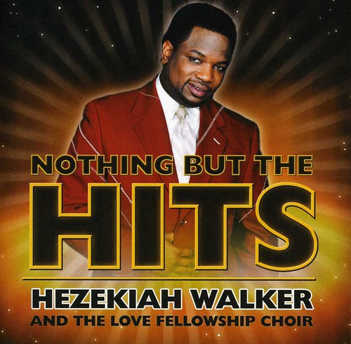 Walker, Hezekiah / Love Fellowship Choir: Nothing But The Hits: Hezekiah Walker & Love Fellowship Crusade Choir