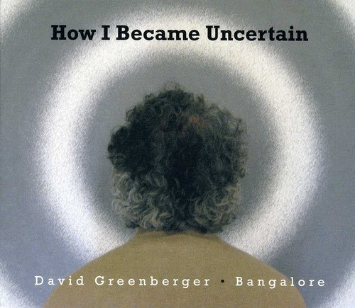 Greenberger, David & Bangalore: How I Became Uncertain