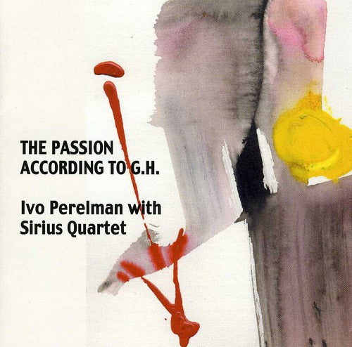 Perelman, Ivo / Sirius Quartet: The Passion According To G.H.