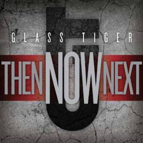 Glass Tiger: Then Now Next