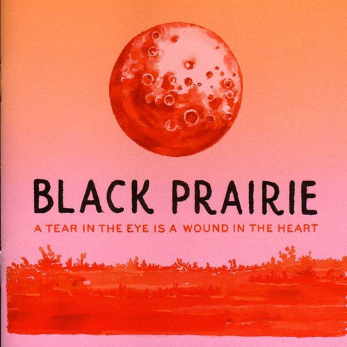 Black Prairie: A Tear In The Eye Is A Wound In The Heart