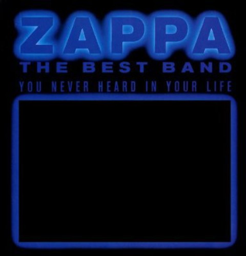 Zappa, Frank: The Best Band You Never Heard In Your Life