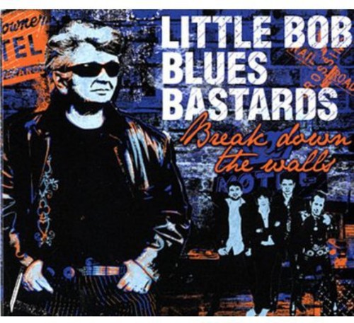 Little Bob Blues Bastards: Break Down the Walls