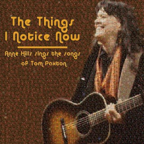 Hills, Anne: The Things I Notice Now - Anne Hills Sings The Songs of Tom Paxton