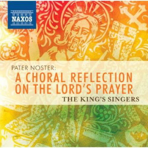 Kings Singers: Pater Noster: A Choral Reflection on Lord's Prayer