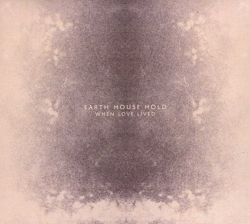 Earth House Hold: When Love Lived