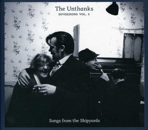 Unthanks: Diversions 3: Songs from the Shipyards