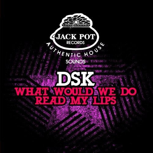 DSK: What Would We Do / Read My Lips