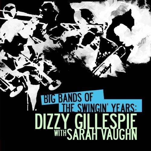 Gillespie, Dizzy: Big Bands Swingin Years: Dizzy Gillespie