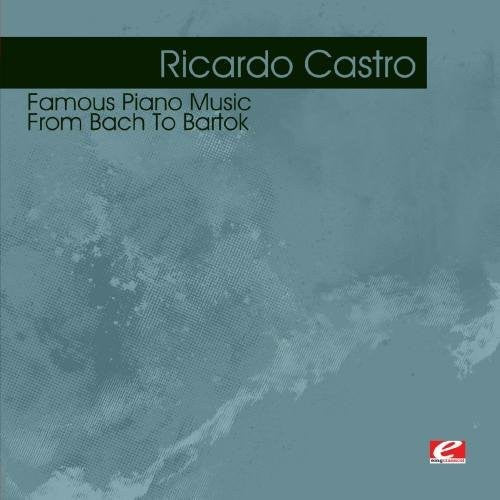 Castro, Ricardo: Famous Piano Music: From Bach to Bartok