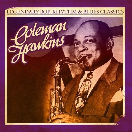 Hawkins, Coleman: Legendary Bop Rhythm & Blues Classics