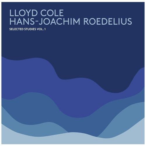 Cole, Lloyd / Roedelius, Hans-Joachim: Selected Studies Vol. 1