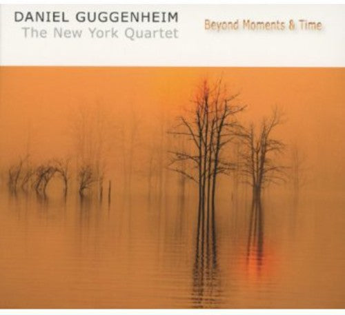 Guggenheim, Daniel & New York Quartet: Beyond Moments & Time