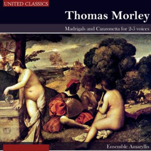 Morley / Ensemble Amaryllis / Fischer: Madrigals & Canzonetta for 2-5 Voices