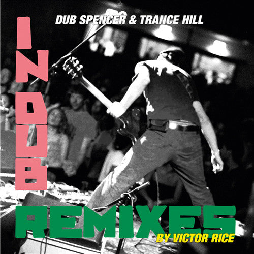 Dub Spencer & Trance Hill: Live in Dub & the Victor Rice Remixes