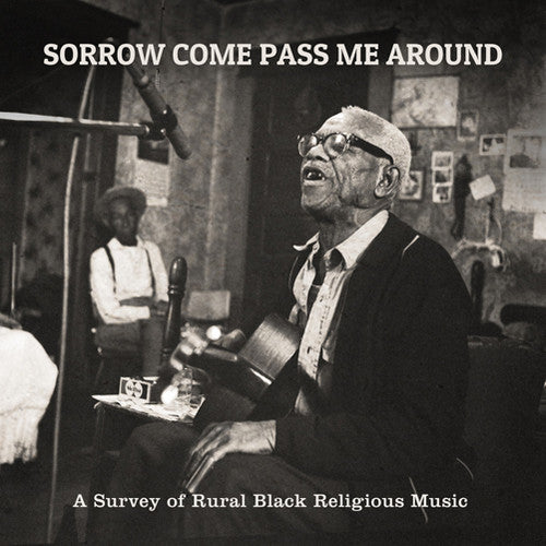 Sorrow Come Pass Me Around: A Survey of / Var: Sorrow Come Pass Me Around: A Survey of Rural Religious Black Music