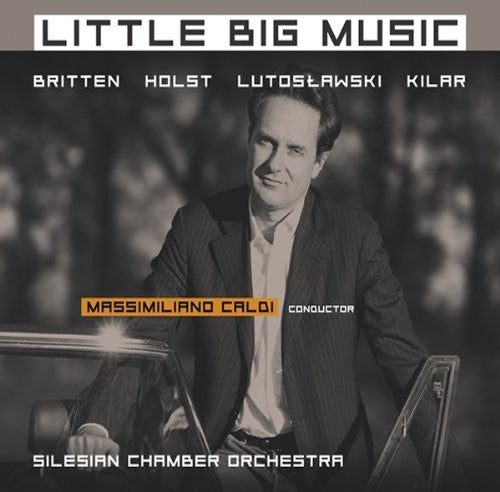 Britten / Holst / Lutoslawski / Kilar / Caldi: Little Big Music