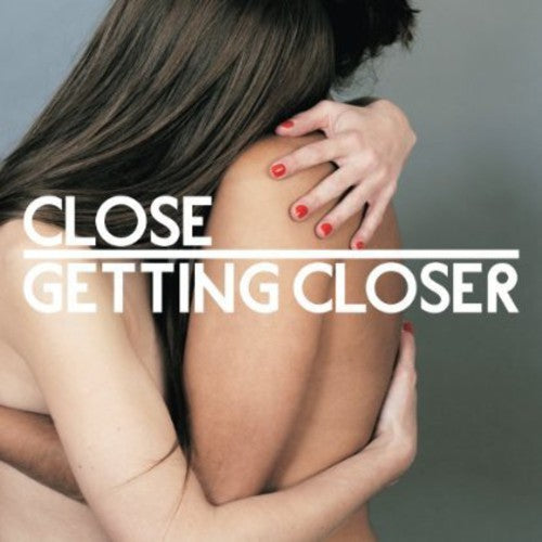 Close: Getting Closer