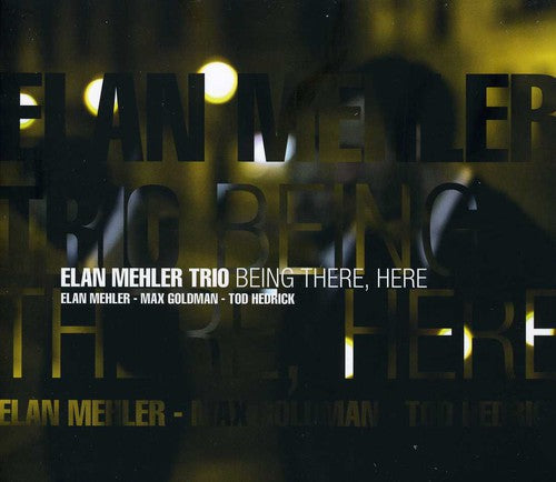 Mehler, Elan: Being There, Here