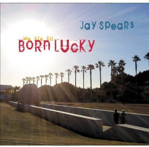 Spears, Jay: We Are All Born Lucky