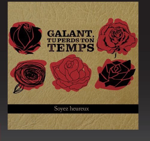 Galant Tu Perd Ton Temps: Soyez Heureux