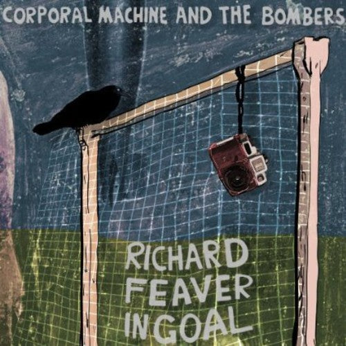 Corporal Machine & the Bombers: Richard Feaver in Goal