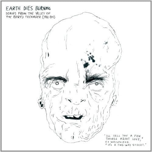 Earth Dies Burning: Songs From The Valley Of The Bored Teenager [1981-1984]