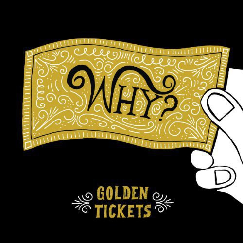 Why?: Golden Tickets