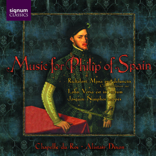 Chapelle Du Roi / Dixon, Alistair: Music for Phillip of Spain: Gombert, Josquin, Et a