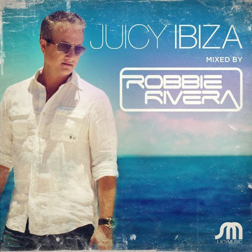 Juicy Ibiza Mixed by Robbie Rivera: Juicy Ibiza Mixed By Robbie Rivera