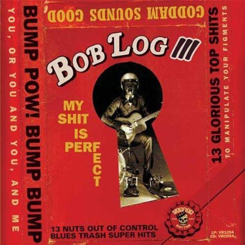 Log, Bob: My Shit Is Perfect