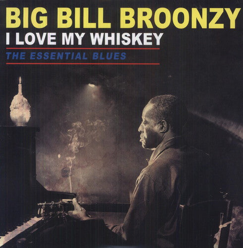 Broonzy, Big Bill: Love My Whiskey: The Essential Blues