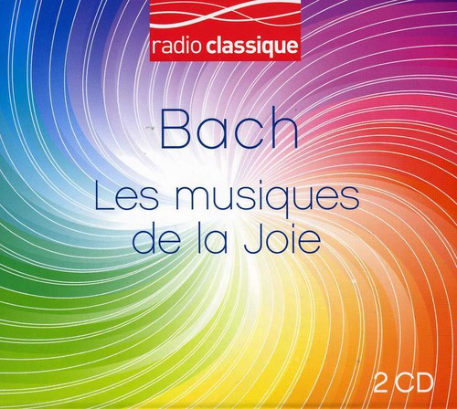 Bach Les Musiques De La Joie Radio Classique: Bach Les Musiques de la Joie Radio Classique