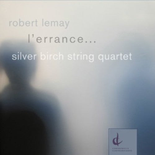 Lemay / Silver Birch String Quartet: L'errance: Music of Robert Lemay