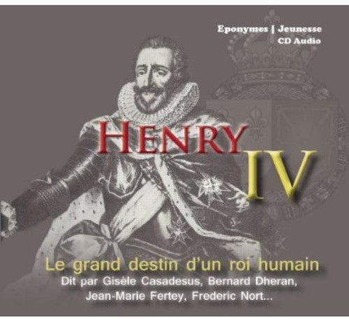 Henri IV: Le Grand Destin D'un Roi Humain