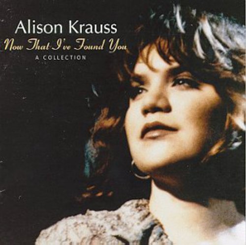 Krauss, Alison: Now That I've Found You: Collection