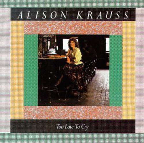 Krauss, Alison: Too Late to Cry